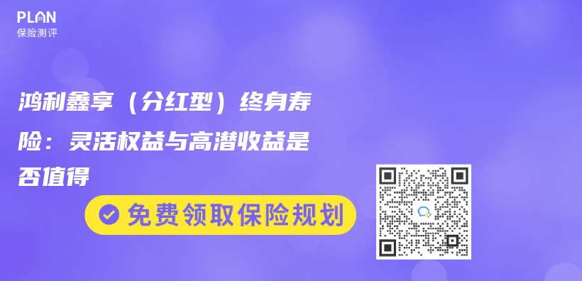 鴻利鑫享（分紅型）終身壽險：靈活權益與(yu) 高潛收益是否值得插圖