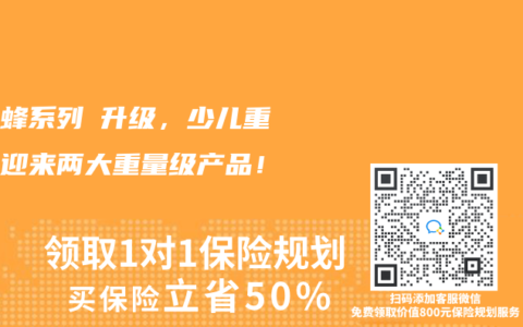 大黃蜂係列叒升級，少兒重疾險迎來兩大重量級產品！