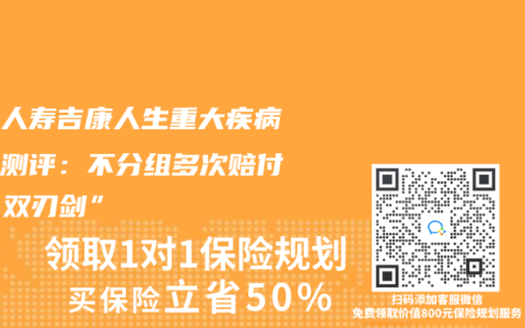 長城人壽吉康人生重大疾病保險測評：不分組多次賠付的“雙刃劍”