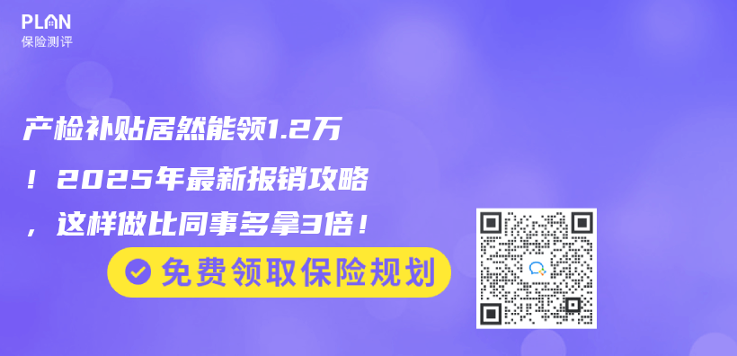 產(chan) 檢補貼居然能領1.2萬(wan) ！2025年最新報銷攻略，這樣做比同事多拿3倍！插圖