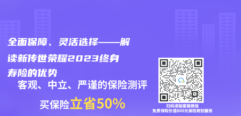 全麵保障、靈活選擇——解讀新傳(chuan) 世榮耀2023終身壽險的優(you) 勢插圖