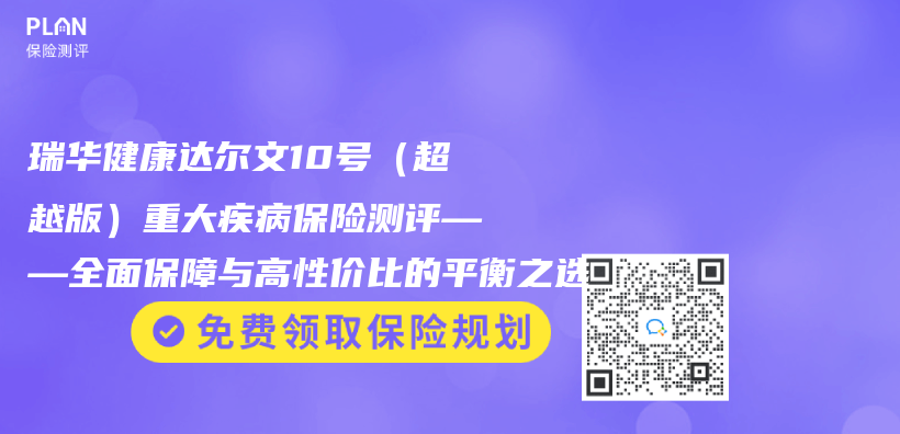 瑞華健康達爾文10號（超越版）重大疾病保險測評——全麵保障與(yu) 高性價(jia) 比的平衡之選插圖
