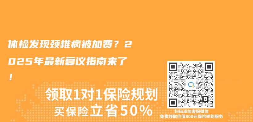 體(ti) 檢發現頸椎病被加費？2025年最新複議指南來了！插圖