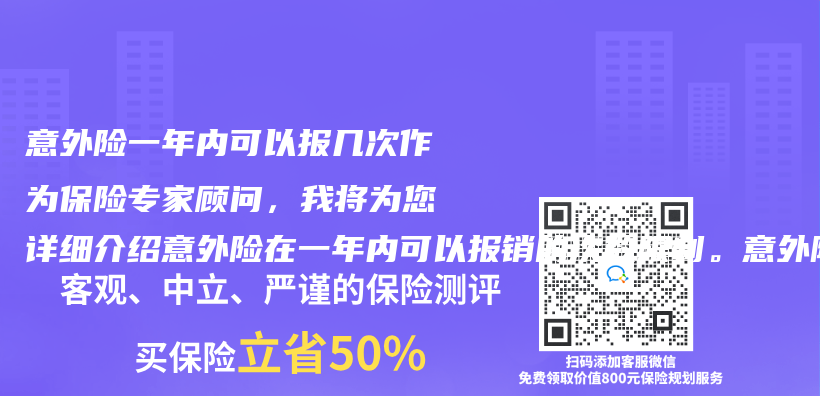 意外險一年內(nei) 可以報幾次作為(wei) 保險專(zhuan) 家顧問，我將為(wei) 您詳細介紹意外險在一年內(nei) 可以報銷的次數限製。意外險作為(wei) 插圖