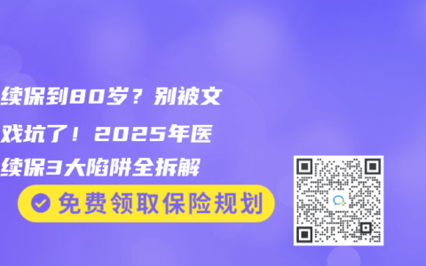 保證續保到80歲？別被文字遊戲坑了！2025年醫療險續保3大陷阱全拆解